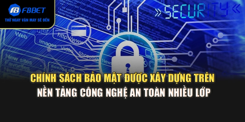 Chính sách bảo mật được xây dựng trên nền tảng công nghệ an toàn nhiều lớp