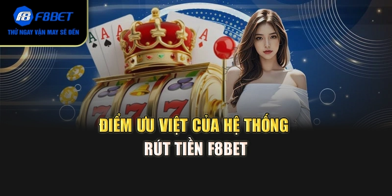 Điểm ưu việt của hệ thống rút tiền F8BET