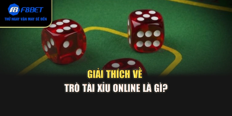 Giải thích về trò Tài xỉu online là gì?