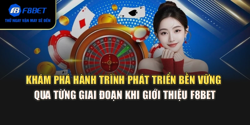 Khám phá hành trình phát triển bền vững qua từng giai đoạn khi giới thiệu F8BET