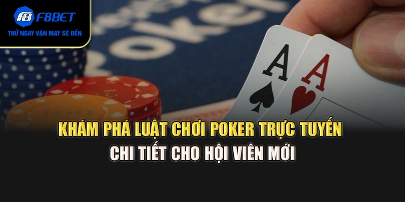 Khám phá luật chơi Poker trực tuyến chi tiết cho hội viên mới