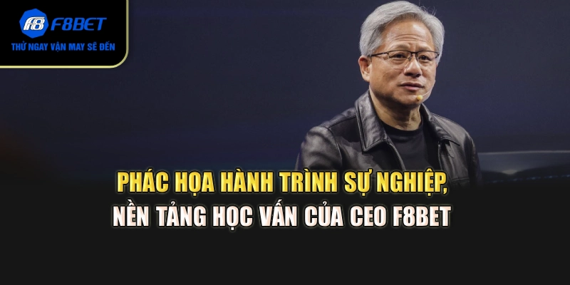 Phác họa hành trình sự nghiệp, nền tảng học vấn của CEO F8BET
