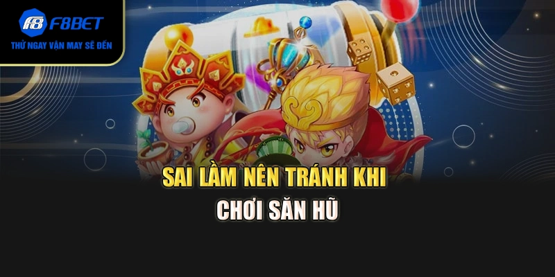 Sai lầm nên tránh khi chơi săn hũ