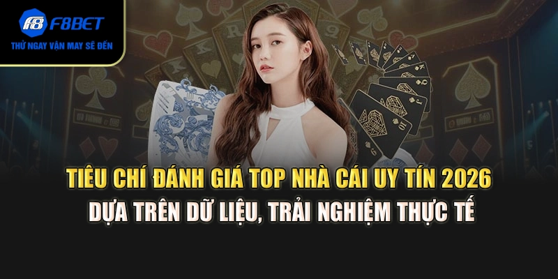 Tiêu chí đánh giá top nhà cái uy tín 2026 dựa trên dữ liệu, trải nghiệm thực tế