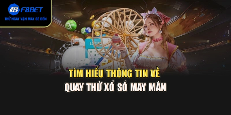 Tìm hiểu thông tin về quay thử xổ số may mắn