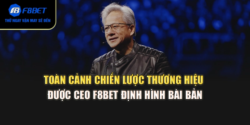 Toàn cảnh chiến lược thương hiệu được CEO F8BET định hình bài bản