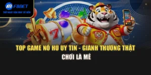 Top Game Nổ Hũ Uy Tín - Giành Thưởng Thật, Chơi Là Mê