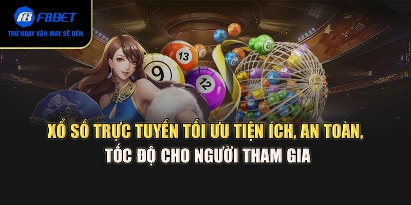 Xổ số trực tuyến tối ưu tiện ích, an toàn, tốc độ cho người tham gia